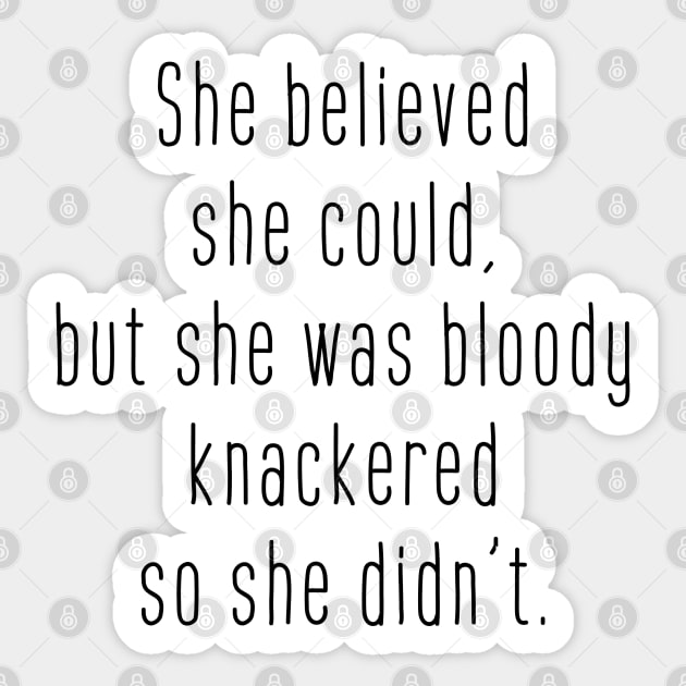 She believed she could but she was bloody knackered so she didn't Sticker by ClaraMceneff